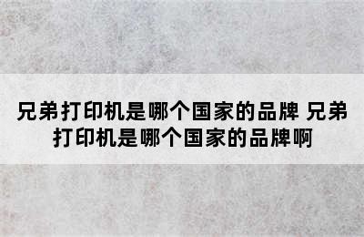 兄弟打印机是哪个国家的品牌 兄弟打印机是哪个国家的品牌啊